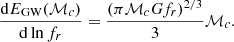 $$ \begin{aligned} \frac{\mathrm{d}E_{\rm GW}(\mathcal{M} _c)}{\mathrm{d} \ln f_r} = \frac{(\pi \mathcal{M} _c G f_r)^{2/3}}{3}\mathcal{M} _c. \end{aligned} $$