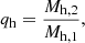 $$ \begin{aligned} q_{\rm h}&=\frac{M_{\rm h,2}}{M_{\rm h,1}}, \end{aligned} $$