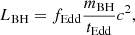 $$ \begin{aligned} L_{\rm BH}=f_{\rm Edd}\frac{m_{\rm BH}}{t_{\rm Edd}}c^2, \end{aligned} $$