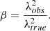 $$ \begin{aligned} \beta = \frac{\lambda ^2_{obs}}{\lambda ^2_{true}}. \end{aligned} $$