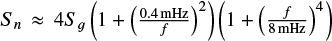 $S{\,_n}\, \approx \,4{S_{\,g}}\left( {1 + {{\left( {{{0.4mHz} \over f}} \right)}^2}} \right)\left( {1 + {{\left( {{f \over {8mHz}}} \right)}^4}} \right)$
