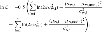 $$ \begin{aligned} \ln \mathcal{L}&= -0.5\left( \sum _{i=1}^{n} \ln (2\pi \sigma _{\mathrm{W} ,\mathrm{i} }^2) +\frac{(\mu _{\mathrm{W} ,\mathrm{i} } - \mu _{\mathrm{W} ,\mathrm{mod} ,\mathrm{i} })^2}{\sigma _{\mathrm{W} ,\mathrm{i} }^2} \right.\nonumber \\&+ \left.\sum _{i=1}^{n} \ln (2\pi \sigma _{\mathrm{N} ,\mathrm{i} }^2) +\frac{(\mu _{\mathrm{N} ,\mathrm{i} } - \mu _{\mathrm{N} ,\mathrm{mod} ,\mathrm{i} })^2}{\sigma _{\mathrm{N} ,\mathrm{i} }^2} \right), \end{aligned} $$