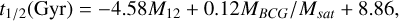 t_{1/2} \text{(Gyr)} = -4.58 M_{12} + 0.12 {M_{BCG}}/{M_{sat}} + 8.86,