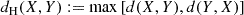 $$ \begin{aligned} d_{\mathrm{H} }(X,Y):=\max \left[d(X,Y),d(Y,X)\right] \end{aligned} $$
