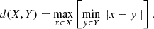 $$ \begin{aligned} d(X,Y)=\max _{x\in X}\left[\min _{y\in Y}||x-y||\right]. \end{aligned} $$