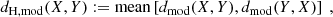 $$ \begin{aligned} d_{\mathrm{H,mod} }(X,Y):=\mathrm{mean} \left[d_{\mathrm{mod} }(X,Y),d_{\mathrm{mod} }(Y,X)\right] \ , \end{aligned} $$