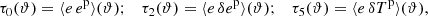 $$ \begin{aligned} \tau _0(\vartheta ) = \langle e \, {e^{\mathrm{p}}}\rangle (\vartheta ); \quad \tau _2(\vartheta ) = \langle e \, \delta {e^{\mathrm{p}}}\rangle (\vartheta ); \quad \tau _5(\vartheta ) = \langle e \, \delta {T^{\mathrm{p}}}\rangle (\vartheta ), \end{aligned} $$