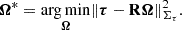$$ \begin{aligned} \boldsymbol{\Omega }^* = \underset{\boldsymbol{\Omega }}{\mathrm{arg\,min}} \Vert \boldsymbol{\tau } - \mathbf{R } \boldsymbol{\Omega } \Vert _{\mathbf{\Sigma }_\tau }^2. \end{aligned} $$