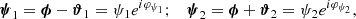 $$ \begin{aligned} \boldsymbol{\psi }_1 = \boldsymbol{\phi } - \boldsymbol{\vartheta }_1 = \psi _1 e^{i\varphi _{\psi _1}}; \quad \boldsymbol{\psi }_2 = \boldsymbol{\phi } + \boldsymbol{\vartheta }_2 = \psi _2 e^{i\varphi _{\psi _2}}, \end{aligned} $$