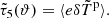 $$ \begin{aligned} \tilde{\tau }_5(\vartheta ) = \langle e \delta \tilde{T}^\mathrm{p} \rangle . \end{aligned} $$