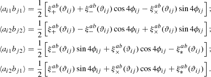$$ \begin{aligned} \langle a_{i1} b_{j1} \rangle&= \frac{1}{2} \left[ \xi _+^{ab}(\vartheta _{ij}) + \xi _-^{ab}(\vartheta _{ij}) \cos 4\phi _{ij} - \xi _\times ^{ab}(\vartheta _{ij}) \sin 4 \phi _{ij} \right] ; \nonumber \\ \langle a_{i2} b_{j2} \rangle&= \frac{1}{2} \left[ \xi _+^{ab}(\vartheta _{ij}) - \xi _-^{ab}(\vartheta _{ij}) \cos 4\phi _{ij} + \xi _\times ^{ab}(\vartheta _{ij}) \sin 4 \phi _{ij} \right]; \nonumber \\ \langle a_{i1} b_{j2} \rangle&= \frac{1}{2} \left[ \xi _-^{ab}(\vartheta _{ij}) \sin 4\phi _{ij} + \xi _\times ^{ab}(\vartheta _{ij}) \cos 4 \phi _{ij} - \xi _*^{ab}(\vartheta _{ij}) \right]; \nonumber \\ \langle a_{i2} b_{j1} \rangle&= \frac{1}{2} \left[ \xi _-^{ab}(\vartheta _{ij}) \sin 4\phi _{ij} + \xi _\times ^{ab}(\vartheta _{ij}) \cos 4 \phi _{ij} + \xi _*^{ab}(\vartheta _{ij}) \right] . \end{aligned} $$