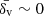 $ \bar{\delta_{\mathrm{v}}} \sim 0 $