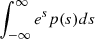 $ \int_{-\infty}^{\infty} e^s p(s)ds $