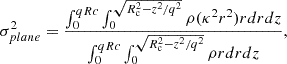 $$ \begin{aligned} \sigma _{plane}^2=\frac{\int _0^{qRc}\int _0^{\sqrt{R_{\rm c}^2-z^2/q^2}}\rho (\kappa ^2 r^2) r dr dz}{\int _0^{qRc}\int _0^{\sqrt{R_{\rm c}^2-z^2/q^2}}\rho r dr dz }, \end{aligned} $$