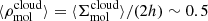 $ \langle\rho_{\mathrm{mol}}^{\mathrm{cloud}}\rangle=\langle\Sigma_{\mathrm{mol}}^{\mathrm{cloud}}\rangle/(2h)\sim 0.5 $