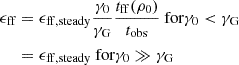 $$ \begin{aligned} \epsilon _{\rm ff}&=\epsilon _{\rm ff,steady}\frac{\gamma _0}{\gamma _{\rm G}}\frac{t_{\rm ff}(\rho _0)}{t_{\rm obs}} \text{ for} \gamma _0 < \gamma _{\rm G}\nonumber \\&=\epsilon _{\rm ff,steady} \text{ for} \gamma _0\gg \gamma _{\rm G} \end{aligned} $$