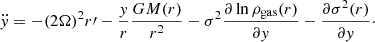 $$ \begin{aligned} \ddot{y}=-(2\Omega )^2r{\prime }-\frac{y}{r}\frac{GM(r)}{r^2}-\sigma ^2\frac{\partial \ln \rho _{\rm gas}(r)}{\partial y}-\frac{\partial \sigma ^2(r)}{\partial y}\cdot \end{aligned} $$