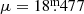 $ \mu = 18{{\overset{\text{m}}{.}}}477 $