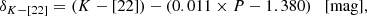 $$ \begin{aligned}&\delta _{K-[22]} = (K-[22])-(0.011 \times P-1.380) \quad \mathrm{[mag]},\end{aligned} $$