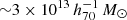 $ {\sim}3\times10^{13}\,h_{70}^{-1}\,M_\odot $