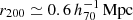 $ r_{200}\simeq 0.6\,h_{70}^{-1}\,\mathrm{Mpc} $