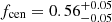 $ f_{\mathrm{cen}}=0.56_{-0.05}^{+0.05} $