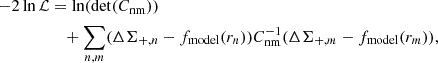$$ \begin{aligned} -2\ln {\mathcal{L} }&=\ln (\det (C_{\rm nm})) \\&\quad +\sum _{n,m}(\Delta \Sigma _{+,n} - f_{\mathrm{model}}(r_n))C_{\rm nm}^{-1} (\Delta \Sigma _{+,m} - f_{\mathrm{model}}(r_m)), \nonumber \end{aligned} $$