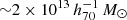 $ {\sim} 2\times 10^{13}\,h_{70}^{-1}\,M_\odot $