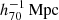 $ {{h_{70}^{-1}\,\mathrm{Mpc}}} $