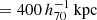 $ =400\,h_{70}^{-1}\,\mathrm{kpc} $
