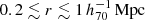 $ 0.2\lesssim r \lesssim 1\,{{h_{70}^{-1}\,\mathrm{Mpc}}} $