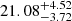$ 21.08_{-3.72}^{+4.52} $