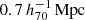 $ 0.7\,{{h_{70}^{-1}\,\mathrm{Mpc}}} $