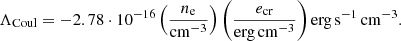 $$ \begin{aligned} \Lambda _{\mathrm{Coul} } = -2.78\cdot 10^{-16}\left(\frac{n_{\rm e}}{\mathrm{cm} ^{-3}}\right) \left(\frac{e_{\mathrm{cr} }}{\mathrm{erg\,cm^{-3}} }\right)\mathrm{erg\,s^{-1}\,cm^{-3}}. \end{aligned} $$