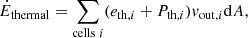$$ \begin{aligned} \dot{E}_{\mathrm{thermal} }&=\sum _{\mathrm{cells} \ i}(e_{\mathrm{th} ,i}+P_{\mathrm{th} ,i})v_{\mathrm{out} ,i}\mathrm{d} A, \end{aligned} $$