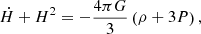 $$ \begin{aligned} \dot{H}+H^2&= -\frac{4\pi G}{3}\left(\rho +3P\right), \end{aligned} $$