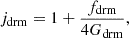 $$ \begin{aligned} j_{\rm drm}&=1+\frac{f_{\rm drm}}{4G_{\rm drm}},\end{aligned} $$