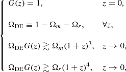 $$ \begin{aligned} \left\{ \! \begin{array}{lll} G(z)= 1,&z=0,&\\ \,\\ \Omega _{\rm DE}\equiv 1-\Omega _{m}-\Omega _r ,&\forall z,&\\ \,\\ \Omega _{\rm DE} G(z) \gtrsim \Omega _{m} (1+z)^3 ,&z\rightarrow 0,&\\ \,\\ \Omega _{\rm DE}G(z) \gtrsim \Omega _{r} (1+z)^4,&z\rightarrow 0,&\end{array} \right. \end{aligned} $$