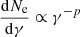 $ \frac{\mathrm{d}N_{\mathrm{e}}}{\mathrm{d}\gamma} \propto \gamma^{-p} $