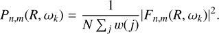 $P_{n, m}\left(R, \omega_{k}\right)=\frac{1}{N \sum_{j} w(j)}\left|F_{n, m}\left(R, \omega_{k}\right)\right|^{2}.$
