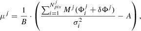 $$ \begin{aligned} \mu ^j=\frac{1}{B}\cdot \left(\frac{\sum _{i = 1}^{N^j_{pts}}M^j(\Phi _i^j+\delta \Phi ^j)}{\sigma _i^2} - A\right), \end{aligned} $$