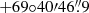 $ +69{{\circ}}40{{\prime}}46{{{\overset{\prime\prime}{.}}}}9 $