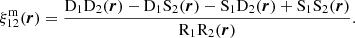 $$ \begin{aligned} \xi ^\mathrm{m}_{12}(\boldsymbol{r}) = \frac{\mathrm{D} _1 \mathrm{D} _2 (\boldsymbol{r}) - \mathrm{D} _1 \mathrm{S} _2 (\boldsymbol{r}) - \mathrm{S} _1 \mathrm{D} _2 (\boldsymbol{r}) + \mathrm{S} _1 \mathrm{S} _2(\boldsymbol{r})}{\mathrm{R} _1 \mathrm{R} _2(\boldsymbol{r})}. \end{aligned} $$