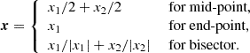 $$ \begin{aligned} \boldsymbol{x}= {\left\{ \begin{array}{ll} {x}_1/2 +{x}_2/2&\text{ for} \text{ mid-point}, \\ {x}_1&\text{ for} \text{ end-point},\\ {x}_1/|{x}_1|+{x}_2/|{x}_2|&\text{ for} \text{ bisector}. \end{array}\right.} \end{aligned} $$