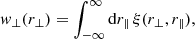 $$ \begin{aligned} w_\perp (r_\perp )= \int _{-\infty }^{\infty } \mathrm{d}{r_\parallel }\, \xi (r_\perp ,{r_\parallel }), \end{aligned} $$