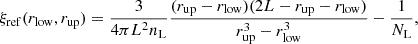 $$ \begin{aligned} \xi _{\rm ref}(r_{\rm low},r_{\rm up}) = \frac{3}{4 \pi L^2 n_{\rm L}} \frac{(r_{\rm up}-r_{\rm low})(2L - r_{\rm up} - r_{\rm low})}{r^3_{\rm up}-r^3_{\rm low}} - \frac{1}{N_{\rm L}}, \end{aligned} $$