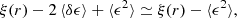 $$ \begin{aligned} \xi ({r}) - 2 \, \langle \delta \epsilon \rangle + \langle \epsilon ^{2} \rangle \simeq \xi ({r}) - \langle \epsilon ^{2} \rangle , \end{aligned} $$