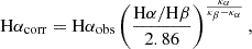 $$ \begin{aligned} \mathrm{H}\alpha _{\rm corr} = \mathrm{H}\alpha _{\rm obs} \left(\frac{\mathrm{H}\alpha /\mathrm{H}\beta }{2.86}\right)^{\frac{\kappa _\alpha }{\kappa _\beta - \kappa _\alpha }}, \end{aligned} $$