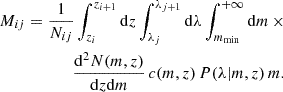 $$ \begin{aligned} \begin{aligned} M_{ij} = \frac{1}{N_{ij}}\int _{z_{i}}^{z_{i+1}} \mathrm{d}z \int _{\lambda _{j}}^{\lambda _{j+1}} \mathrm{d}\lambda \int _{m_{\rm min}}^{+\infty }\mathrm{d}m\,\times \\ \frac{\mathrm{d}^2N(m, z)}{\mathrm{d}z\mathrm{d}m}\, c(m,z) \,P(\lambda |m,z)\,m. \end{aligned} \end{aligned} $$
