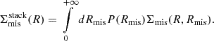 $$ \begin{aligned} \Sigma _{\rm mis}^\mathrm{stack}(R) = \int \limits _0^{+\infty } dR_{\rm mis} P(R_{\rm mis})\Sigma _{\rm mis}(R, R_{\rm mis}). \end{aligned} $$